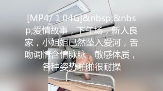 [MP4/ 1.04G]&nbsp;&nbsp;爱情故事，下午场，新人良家，小姐姐已然坠入爱河，舌吻调情含情脉脉，敏感体质，各种姿势啪啪很耐操