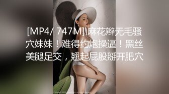 [MP4/ 747M] 麻花辫无毛骚穴妹妹！难得约炮操逼！黑丝美腿足交，翘起屁股掰开肥穴