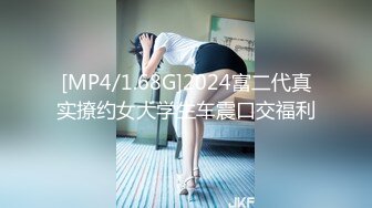 [MP4/1.68G]2024富二代真实撩约女大学生车震口交福利