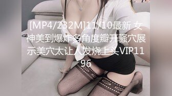 [MP4/232M]11/10最新 女神美到爆炸多角度瓣开骚穴展示美穴太让人发烧上头VIP1196