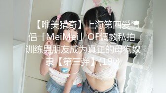 ✨【唯美猎奇】上海第四爱情侣「MeiMei」OF调教私拍 训练男朋友成为真正的母狗奴隶【第三弹】(19v)