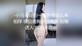 -小马寻花约一袭长裙佳人来相伴 极品翘臀肤白貌美 粉嫩诱人 啪啪干高潮