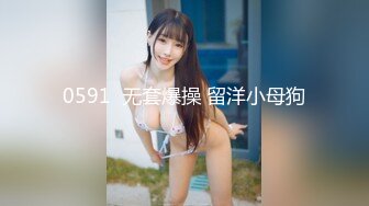 0591  无套爆操 留洋小母狗