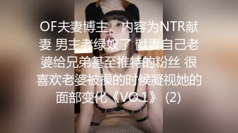 OF夫妻博主 ✨内容为NTR献妻 男主老绿奴了 献妻自己老婆给兄弟甚至推特的粉丝 很喜欢老婆被操的时候凝视她的面部变化《VO.1》 (2)