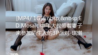 [MP4/ 1G]&nbsp;&nbsp;ED Mosaic 中年大叔带着妻子来参加陌生人的3P派对-琪琪