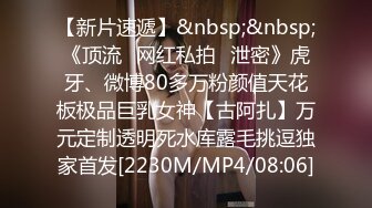 【新片速遞】&nbsp;&nbsp;《顶流✅网红私拍✅泄密》虎牙、微博80多万粉颜值天花板极品巨乳女神【古阿扎】万元定制透明死水库露毛挑逗独家首发[2230M/MP4/08:06]