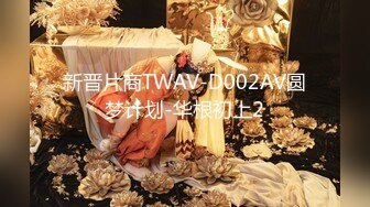 新晋片商TWAV-D002AV圆梦计划-华根初上2