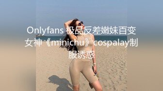 Onlyfans 极品反差嫩妹百变女神《minichu》cospalay制服诱惑