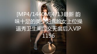 [MP4/1440M]4/13最新 韵味十足的美少妇露脸女上位操逼秀卫生间口交无套后入VIP1196