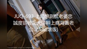 JUQ-693 上司想測試老婆忠誠度卻被我大棒幹上癮背著老公...(AI破壞版)