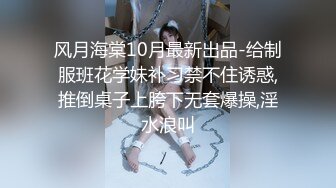 风月海棠10月最新出品-给制服班花学妹补习禁不住诱惑,推倒桌子上胯下无套爆操,淫水浪叫