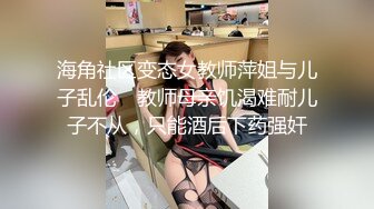 海角社区变态女教师萍姐与儿子乱伦✿ 教师母亲饥渴难耐儿子不从，只能酒后下药强奸