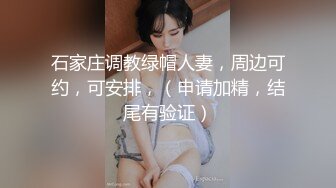 石家庄调教绿帽人妻，周边可约，可安排，（申请加精，结尾有验证）